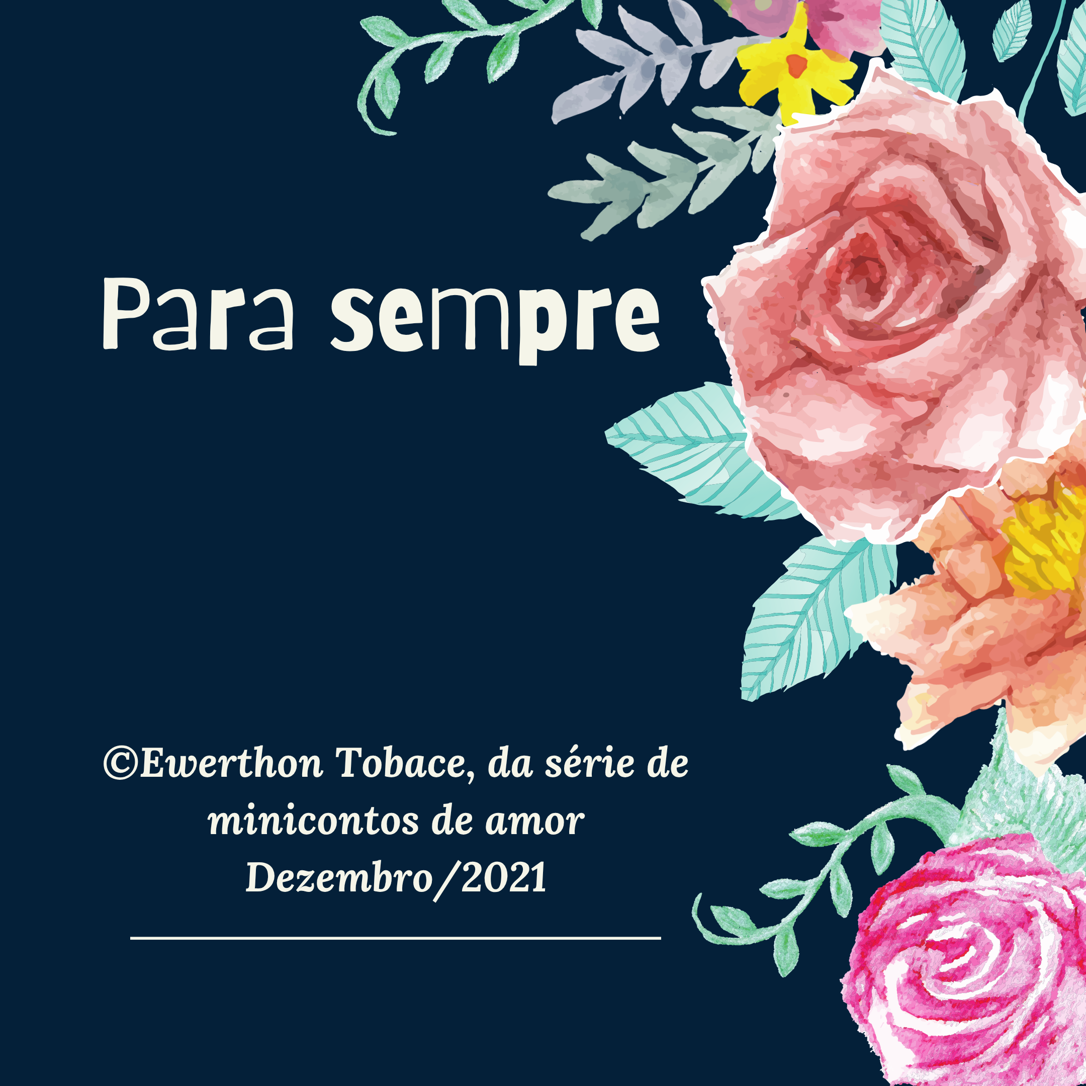 Arte de Para sempre, com flores coloridas sobre fundo azul-escuro e créditos de Ewerthon Tobace